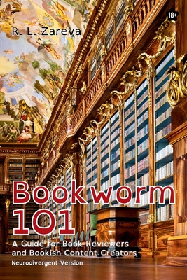 Bookworm 101: A Guide for Book Reviewers and Bookish Content Creators - R L Zareva