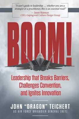 Boom!: Leadership that Breaks Barriers, Challenges Convention, and Ignites Innovation - Teichert, John Dragon