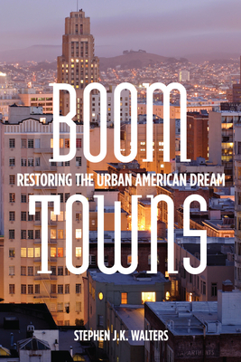 Boom Towns: Restoring the Urban American Dream - Walters, Stephen J K