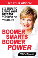 Boomer Smarts Boomer Power: Six Steps to Living Your Best for the Rest of Your Life - Beach, Mitzi