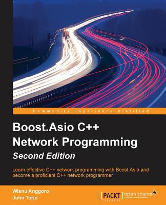 Boost.Asio C++ Network Programming - Second Edition - Anggoro, Wisnu, and Torjo, John