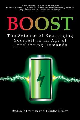 Boost: The Science of Recharging Yourself in an Age of Unrelenting Demands - Gruman, Jamie, and Healey, Deirdre