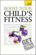 Boost Your Child's Fitness: Fitness, healthy eating, and non-judgemental weight loss: a guide to helping your child stay active and healthy