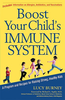 Boost Your Child's Immune System: A Program and Recipes for Raising Strong, Healthy Kids - Burney, Lucy