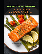 Boost Your Growth: 50 Delicious Recipes to Naturally Raise HGH Levels