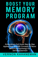 Boost Your Memory Program: Extraordinary full guide step by step Applies new scientific concepts of neurobehavioral sciences for self empowerment