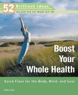 Boost Your Whole Health: Quick Fixes for the Body, Mind, and Soul - Cook, Kate