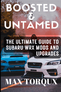 Boosted & Untamed: The Ultimate Guide to Subaru WRX Mods and Upgrades