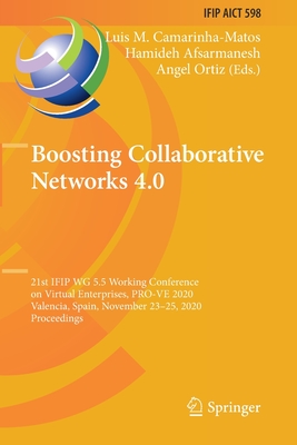 Boosting Collaborative Networks 4.0: 21st IFIP WG 5.5 Working Conference on Virtual Enterprises, PRO-VE 2020, Valencia, Spain, November 23-25, 2020, Proceedings - Camarinha-Matos, Luis M. (Editor), and Afsarmanesh, Hamideh (Editor), and Ortiz, Angel (Editor)