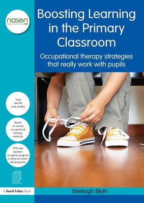 Boosting Learning in the Primary Classroom: Occupational therapy strategies that really work with pupils - Blyth, Sheilagh