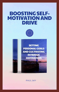Boosting Self-motivation and Drive: Setting Personal Goals and Cultivating Intrinsic Motivation