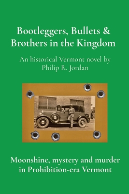 Bootleggers, Bullets & Brothers in the Kingdom: Moonshine, mystery and murder in Prohibition-era Vermont - Jordan, Philip R