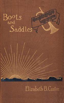 Boots and Saddles: Or Life in Dakota with General Custer - Custer, Elizabeth Bacon