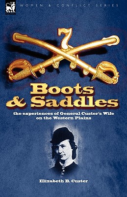 Boots and Saddles: the experiences of General Custer's Wife on the Western Plains - Custer, Elizabeth B