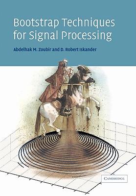 Bootstrap Techniques for Signal Processing - Zoubir, Abdelhak M, and Iskander, D Robert