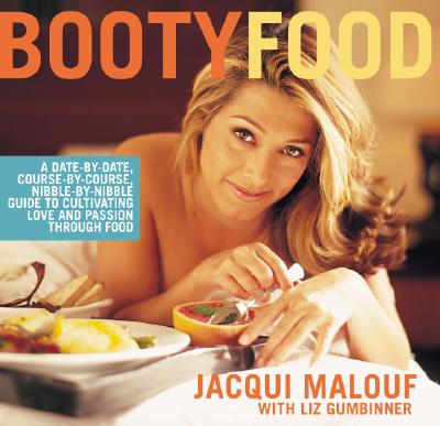 Booty Food: A Date by Date, Nibble by Nibble, Course by Course Guide to Cultivating Love and Passion Through Food - Malouf, Jacqueline, and Gumbinner, Liz, and Fink, Ben (Photographer)