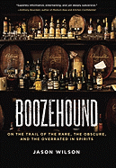 Boozehound: On the Trail of the Rare, the Obscure, and the Overrated in Spirits [A Travel and Cocktail Recipe Book]