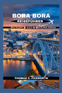 Bora Bora Reisef?hrer 2024: Der ultimative Leitfaden f?r Bora Bora: Planen Sie Ihren Traumurlaub