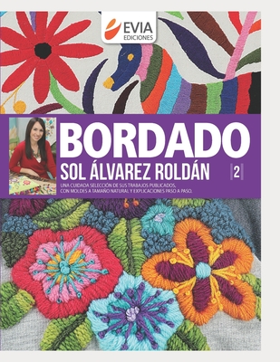 Bordado: una cuidada seleccin de sus trabajos publicados, con moldes a tamao natural y explicaciones paso a paso - lvarez Roldn, Sol, and Garca, Hugo, and Ediciones, Evia