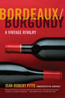 Bordeaux/Burgundy: A Vintage Rivalry - Pitte, Jean-Robert, and DeBevoise, M. B. (Translated by)