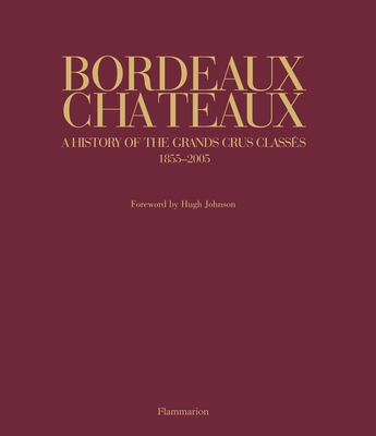 Bordeaux Chateaux: A History of the Grands Crus Classes Since 1855 - Ferrand, Franck, and Sarramon, Christian (Photographer), and Johnson, Hugh (Foreword by)