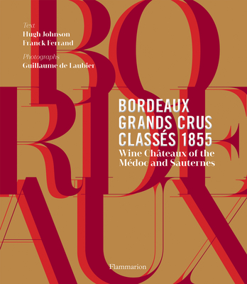 Bordeaux Grands Crus Classs 1855: Wine Chteaux of the Mdoc and Sauternes - Johnson, Hugh, and Ferrand, Franck, and de Laubier, Guillaume (Photographer)