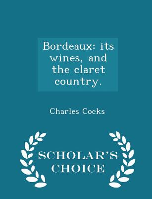 Bordeaux: Its Wines, and the Claret Country. - Scholar's Choice Edition - Cocks, Charles