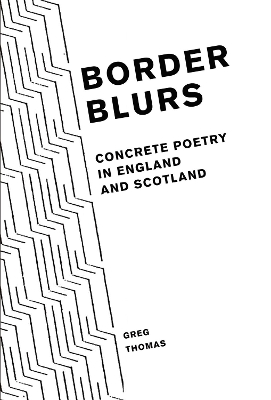 Border Blurs: Concrete Poetry in England and Scotland - Thomas, Greg