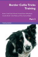 Border Collie Tricks Training Border Collie Tricks & Games Training Tracker & Workbook. Includes: Border Collie Multi-Level Tricks, Games & Agility. Part 3