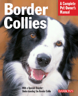 Border Collies: Everything about Purchase, Care, Nutrition, Behavior, and Training