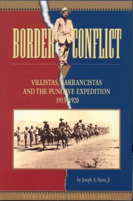 Border Conflict: Villistas, Carrancistas and the Punitive Expedition, 1915-1920 - Stout, Joseph A