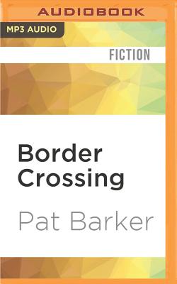 Border Crossing - Barker, Pat, and Wilby, James (Read by)