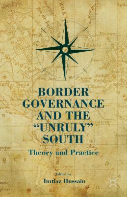 Border Governance and the "unruly" South: Theory and Practice - Hussain, I (Editor)