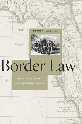 Border Law: The First Seminole War and American Nationhood - Rosen, Deborah A
