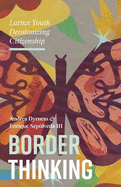 Border Thinking: Latinx Youth Decolonizing Citizenship