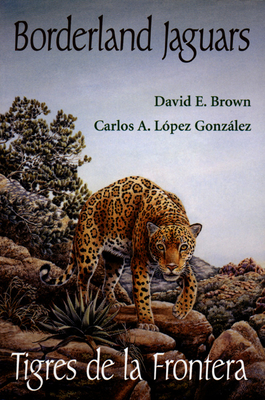 Borderland Jaguars: Tigres de la Frontera - Brown, David E.