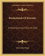 Borderlands Of Eternity: Embracing Across China On Foot