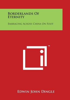 Borderlands of Eternity: Embracing Across China on Foot - Dingle, Edwin John