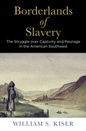 Borderlands of Slavery: The Struggle Over Captivity and Peonage in the American Southwest