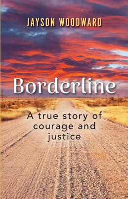 Borderline: A True Story of Courage and Justice - Woodward, Jayson