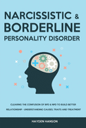 Borderline and Narcissistic Personality Disorder: Clearing The Confusion of BPD & NPD to Build Better Relationship - Understanding Causes, Traits and Treatment