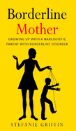 Borderline Mother: Growing up with a Narcissistic Parent with Borderline Disorder