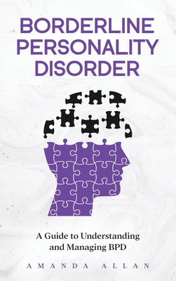 Borderline Personality Disorder: A Guide to Understanding and Managing BPD - Allan, Amanda