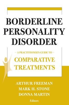 Borderline Personality Disorder: A Practitioner's Guide to Comparative Treatments - Freeman, Arthur, Edd, Abpp (Editor), and Stone, Mark H, PsyD (Editor), and Martin, Donna, PsyD (Editor)