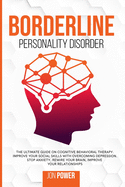 Borderline Personality Disorder: The Ultimate Guide on Cognitive Behavioral Therapy. Improve Your Social Skills with Overcoming Depression. Stop Anxiety, Rewire Your Brain, Improve Your Relationships