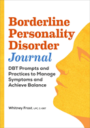 Borderline Personality Disorder Workbook: Dbt Prompts and Practices to Manage Symptoms and Achieve Balance
