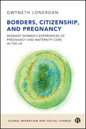 Borders, Citizenship, and Pregnancy: Migrant Women's Experiences of Pregnancy and Maternity Care in the UK