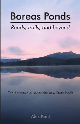 Boreas Ponds: Roads, Trails, and Beyond - Kent, Alex