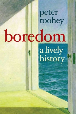 Boredom: A Lively History - Toohey, Peter, Professor