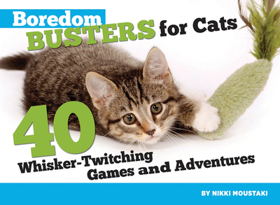 Boredom Busters for Cats: 40 Whisker-Twitching Games and Adventures - Moustaki, Nikki